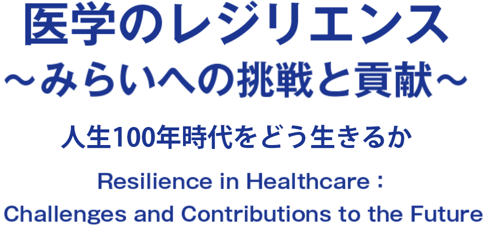 医学のレジリエンス～みらいへの貢献と挑戦～／Resilience in Healthcare：Challenges and Contributions to the future